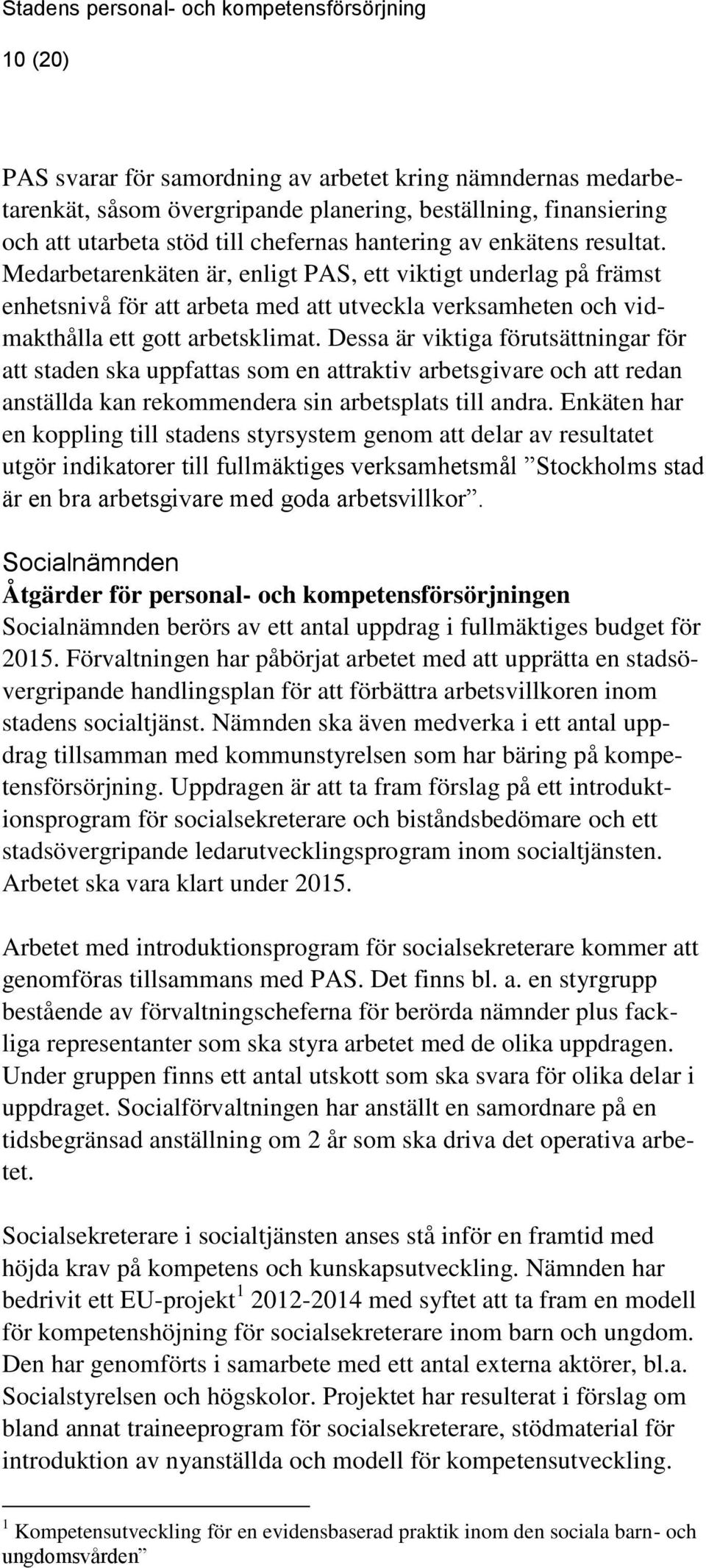 Dessa är viktiga förutsättningar för att staden ska uppfattas som en attraktiv arbetsgivare och att redan anställda kan rekommendera sin arbetsplats till andra.