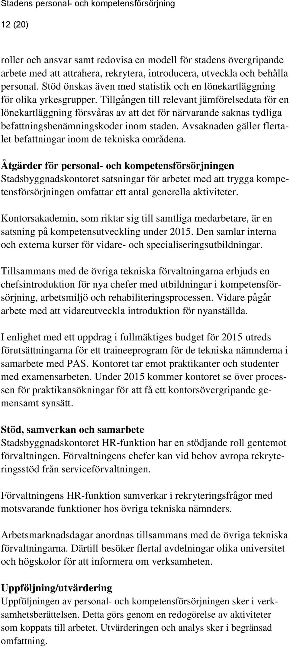 Tillgången till relevant jämförelsedata för en lönekartläggning försvåras av att det för närvarande saknas tydliga befattningsbenämningskoder inom staden.