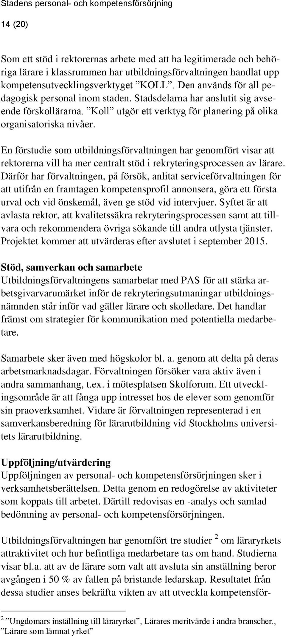 En förstudie som utbildningsförvaltningen har genomfört visar att rektorerna vill ha mer centralt stöd i rekryteringsprocessen av lärare.