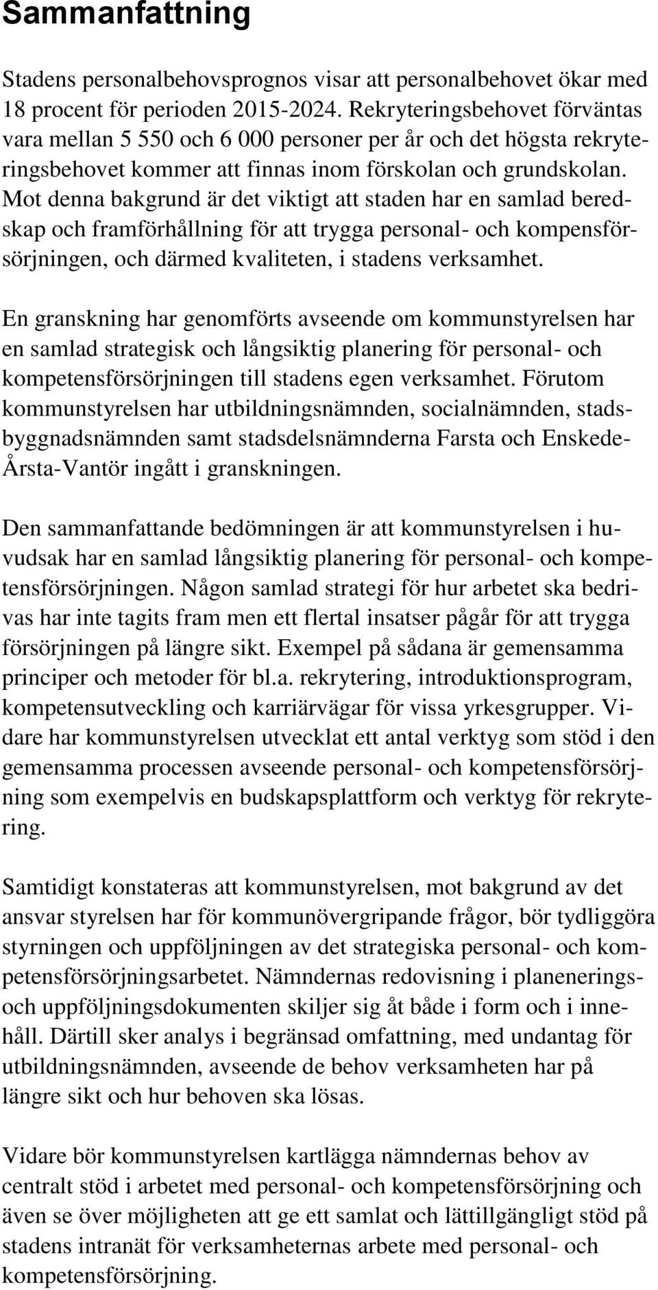 Mot denna bakgrund är det viktigt att staden har en samlad beredskap och framförhållning för att trygga personal- och kompensförsörjningen, och därmed kvaliteten, i stadens verksamhet.