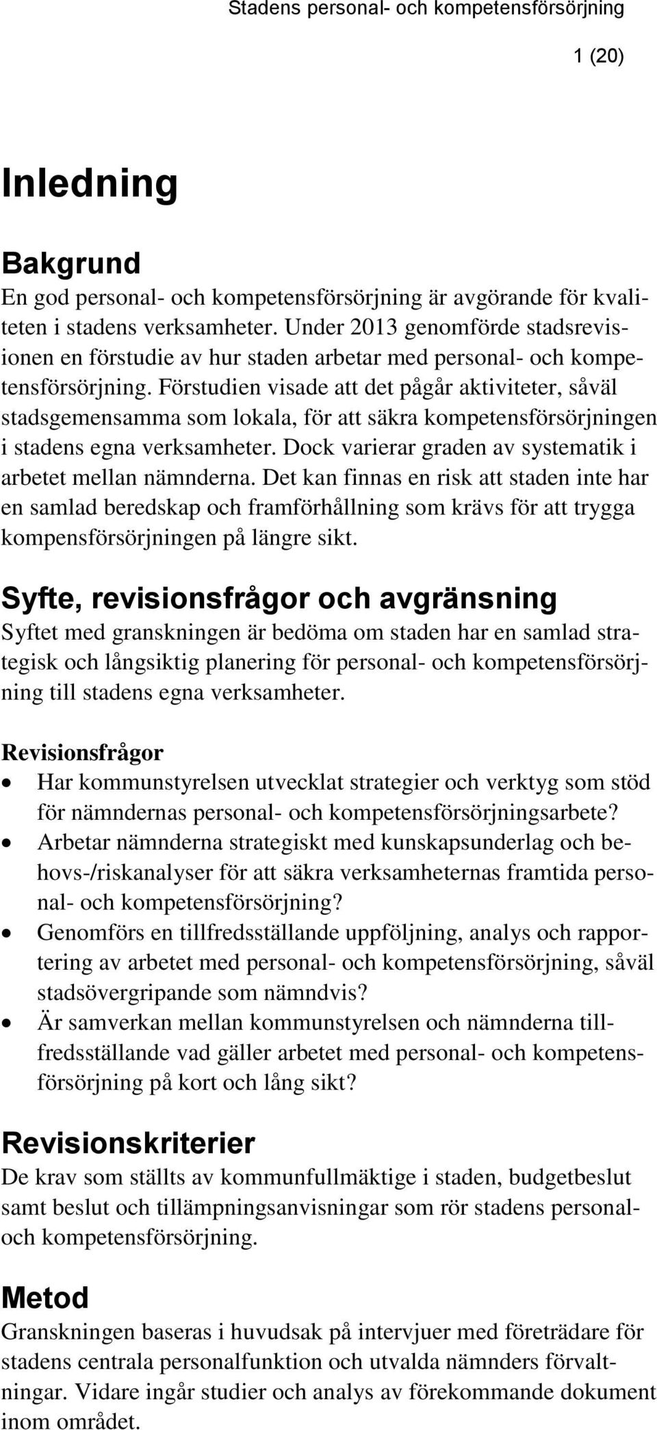 Förstudien visade att det pågår aktiviteter, såväl stadsgemensamma som lokala, för att säkra kompetensförsörjningen i stadens egna verksamheter.