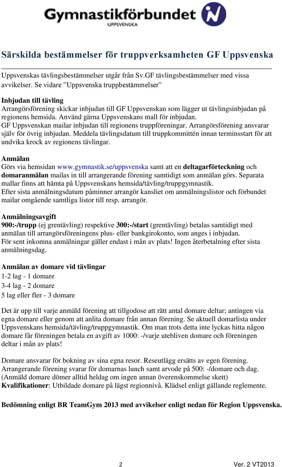 Använd gärna Uppsvenskans mall för inbjudan. GF Uppsvenskan mailar inbjudan till regionens truppföreningar. Arrangörsförening ansvarar själv för övrig inbjudan.