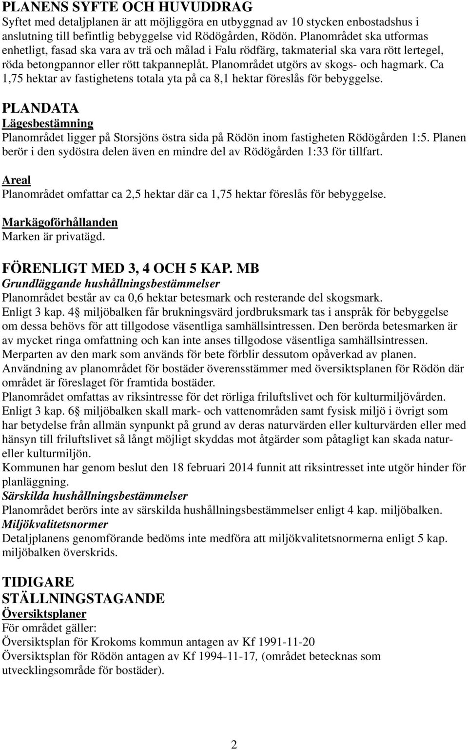 Planområdet utgörs av skogs- och hagmark. Ca 1,75 hektar av fastighetens totala yta på ca 8,1 hektar föreslås för bebyggelse.