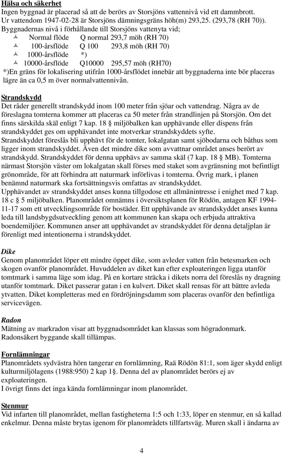 *)En gräns för lokalisering utifrån 1000-årsflödet innebär att byggnaderna inte bör placeras lägre än ca 0,5 m över normalvattennivån.