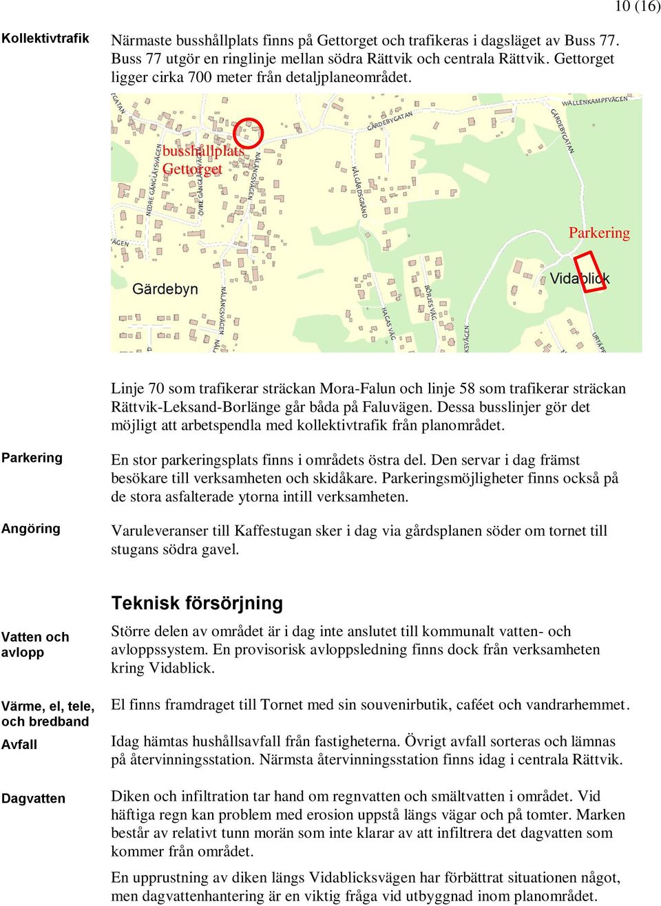 10 (16) busshållplats Gettorget Parkering Linje 70 som trafikerar sträckan Mora-Falun och linje 58 som trafikerar sträckan Rättvik-Leksand-Borlänge går båda på Faluvägen.