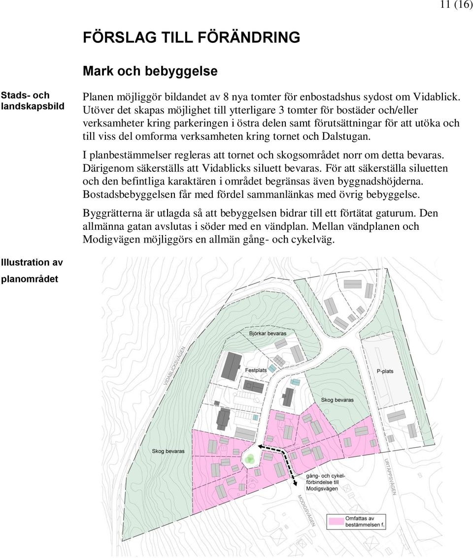 kring tornet och Dalstugan. I planbestämmelser regleras att tornet och skogsområdet norr om detta bevaras. Därigenom säkerställs att Vidablicks siluett bevaras.