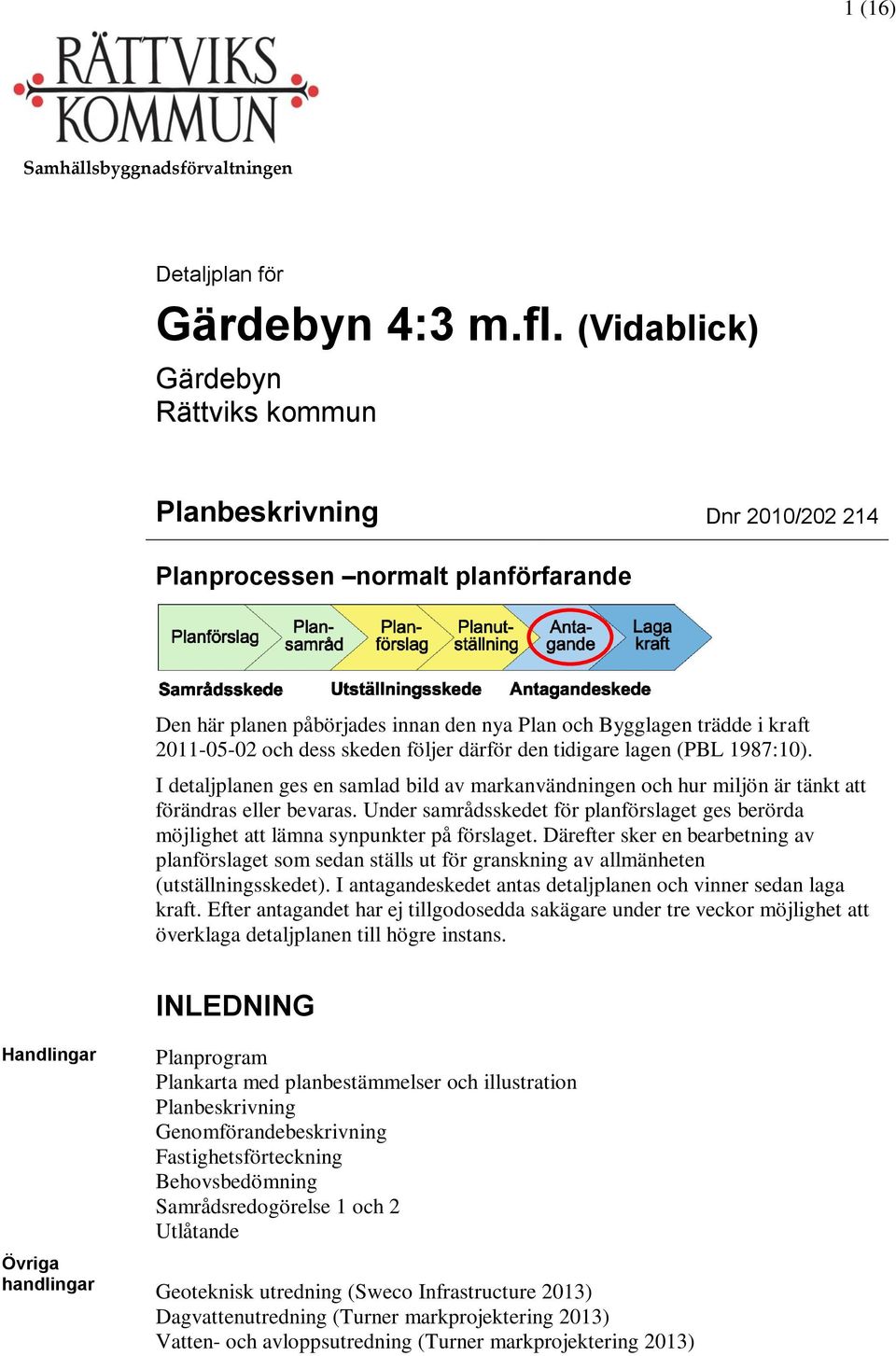 dess skeden följer därför den tidigare lagen (PBL 1987:10). I detaljplanen ges en samlad bild av markanvändningen och hur miljön är tänkt att förändras eller bevaras.