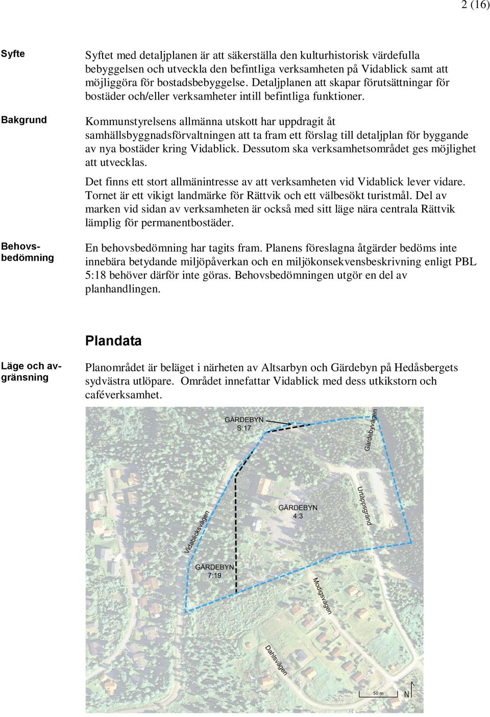 Kommunstyrelsens allmänna utskott har uppdragit åt samhällsbyggnadsförvaltningen att ta fram ett förslag till detaljplan för byggande av nya bostäder kring Vidablick.