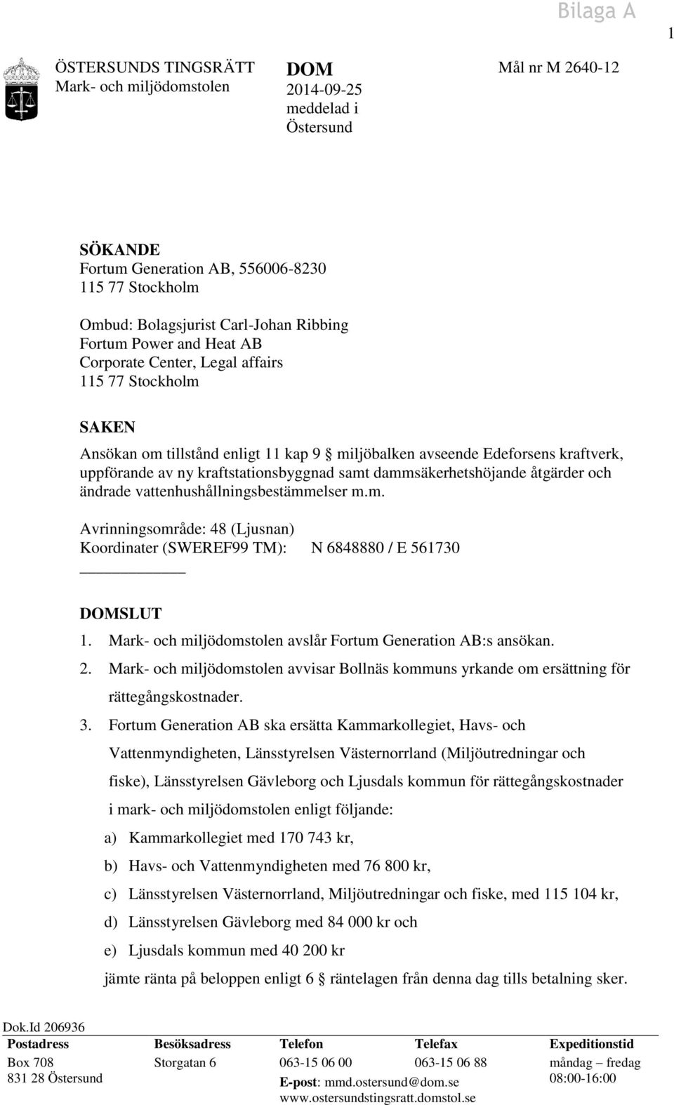 och ändrade vattenhushållningsbestämmelser m.m. Avrinningsområde: 48 (Ljusnan) Koordinater (SWEREF99 TM): N 6848880 / E 561730 SLUT 1. avslår Fortum Generation AB:s ansökan. 2.