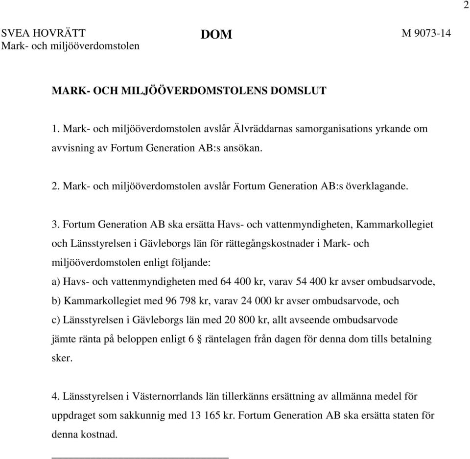 Fortum Generation AB ska ersätta Havs- och vattenmyndigheten, Kammarkollegiet och Länsstyrelsen i Gävleborgs län för rättegångskostnader i Mark- och miljööverdomstolen enligt följande: a) Havs- och