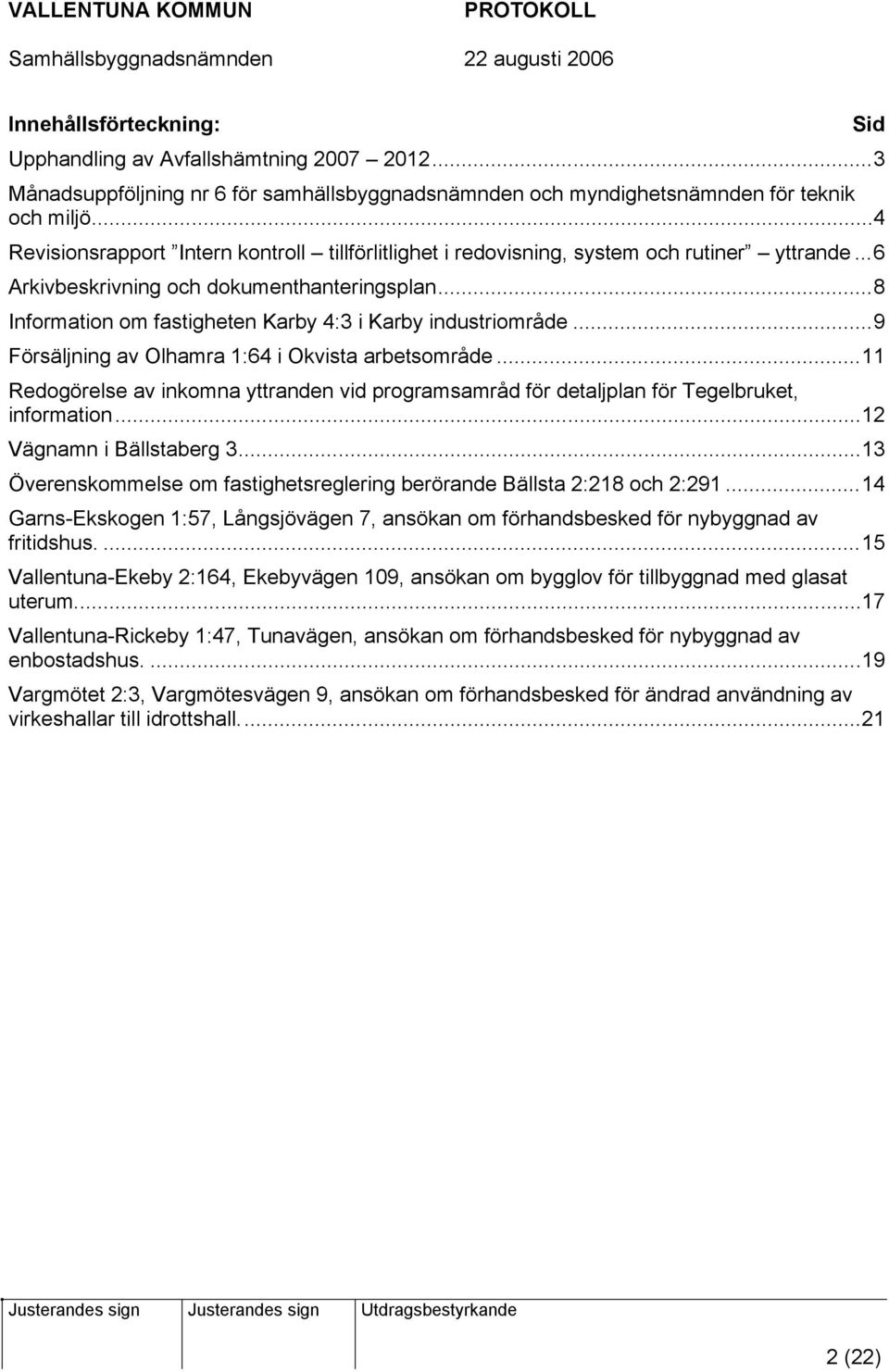 ..8 Information om fastigheten Karby 4:3 i Karby industriområde...9 Försäljning av Olhamra 1:64 i Okvista arbetsområde.