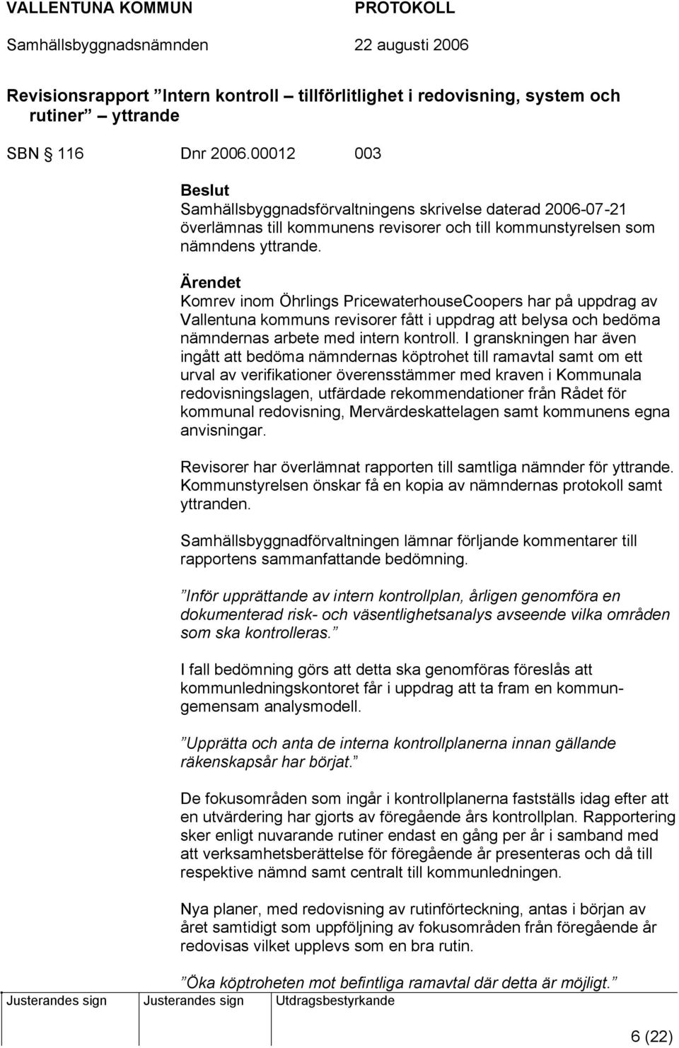 Komrev inom Öhrlings PricewaterhouseCoopers har på uppdrag av Vallentuna kommuns revisorer fått i uppdrag att belysa och bedöma nämndernas arbete med intern kontroll.