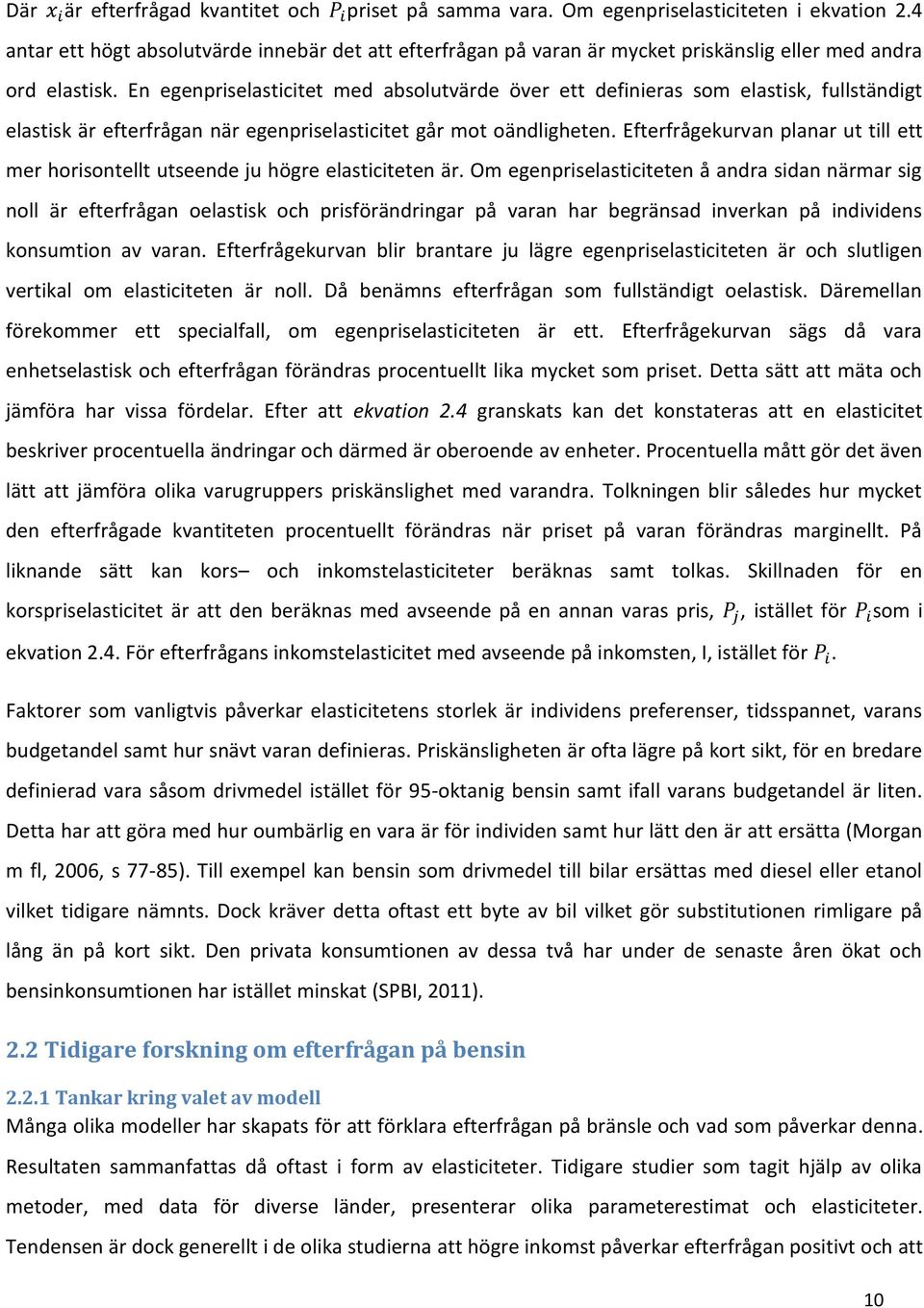 En egenpriselasticitet med absolutvärde över ett definieras som elastisk, fullständigt elastisk är efterfrågan när egenpriselasticitet går mot oändligheten.