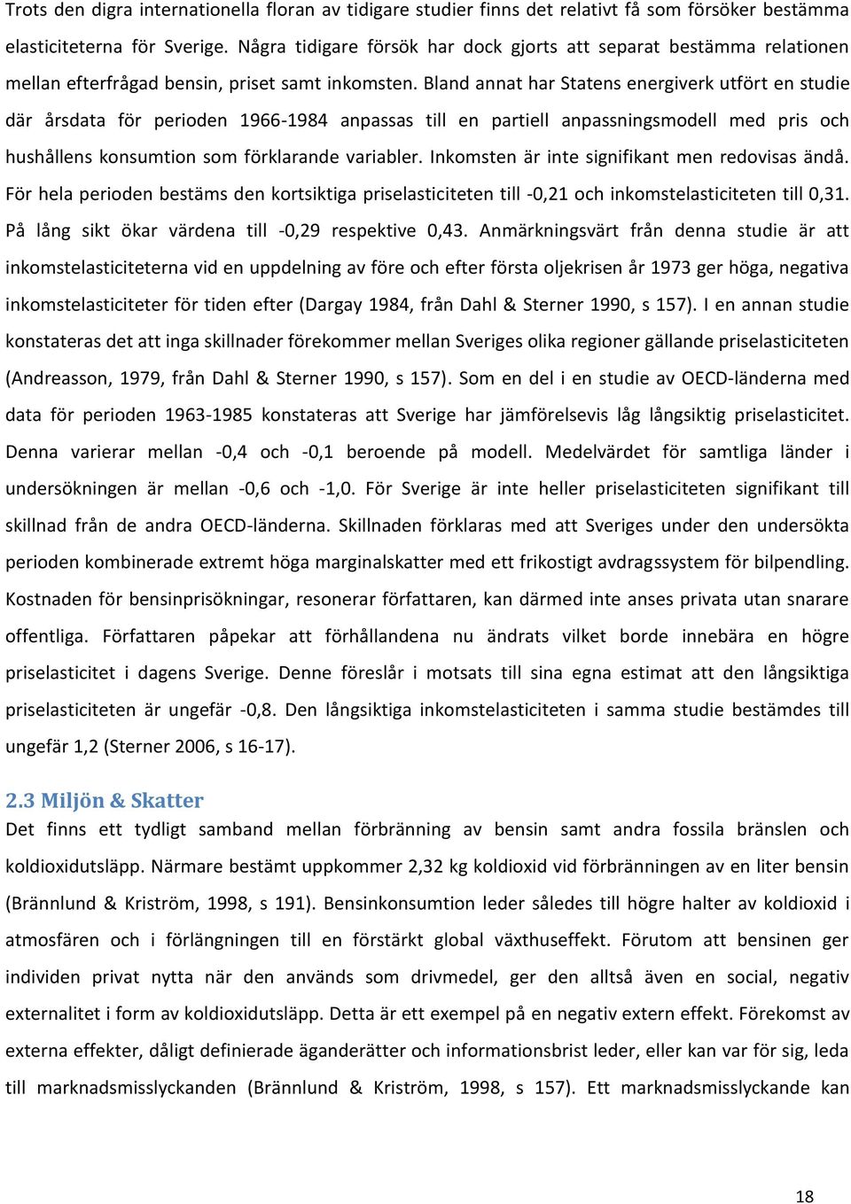 Bland annat har Statens energiverk utfört en studie där årsdata för perioden 1966-1984 anpassas till en partiell anpassningsmodell med pris och hushållens konsumtion som förklarande variabler.