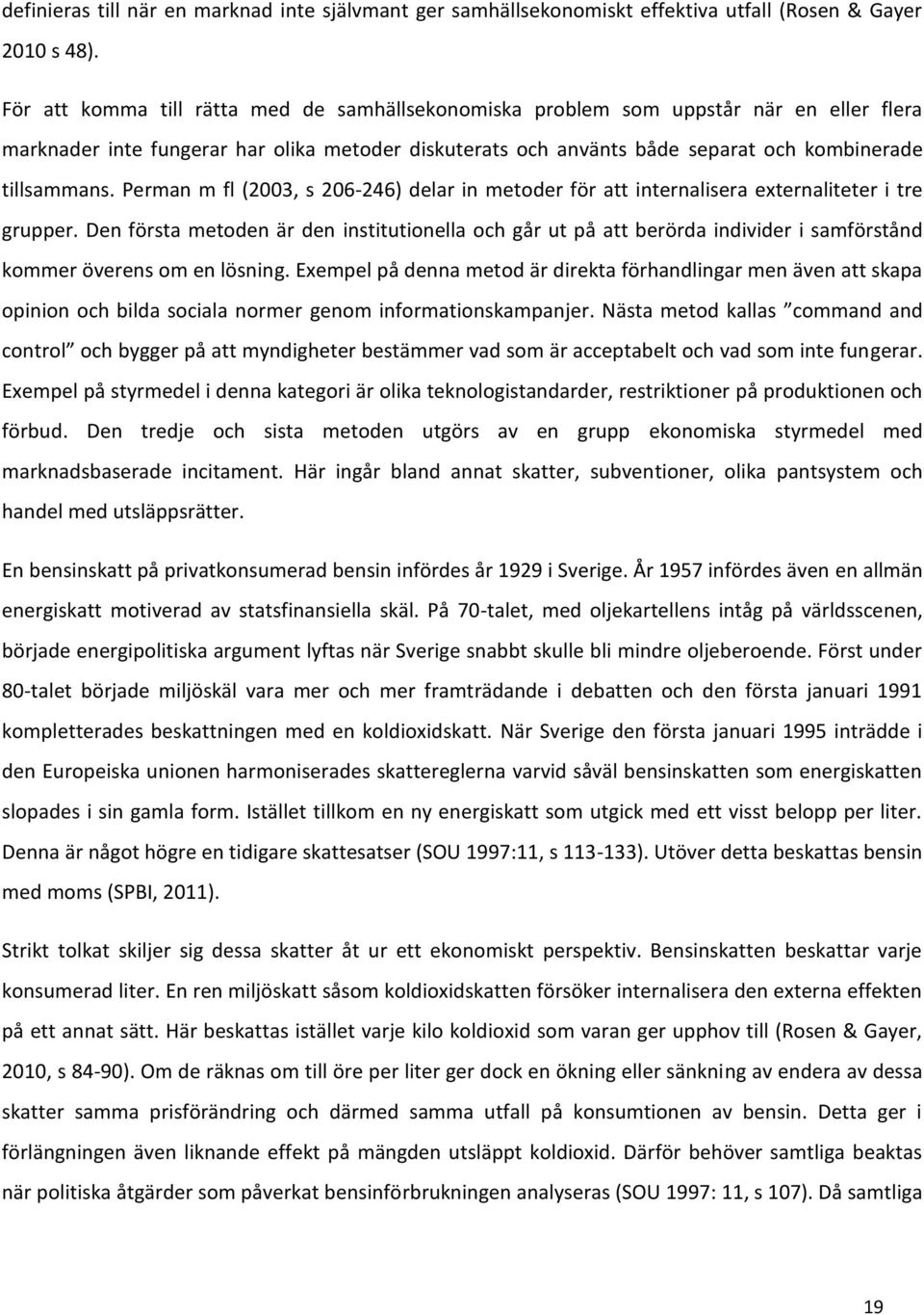 Perman m fl (2003, s 206-246) delar in metoder för att internalisera externaliteter i tre grupper.