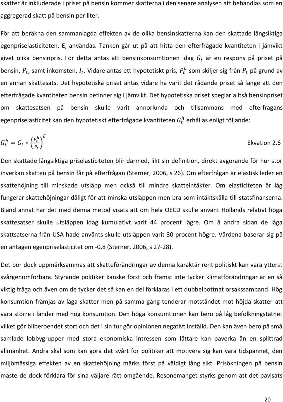 Tanken går ut på att hitta den efterfrågade kvantiteten i jämvikt givet olika bensinpris. För detta antas att bensinkonsumtionen idag är en respons på priset på bensin,, samt inkomsten,.