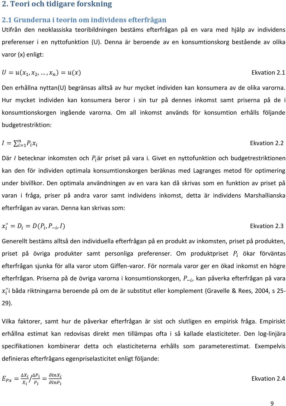 Denna är beroende av en konsumtionskorg bestående av olika varor (x) enligt: Ekvation 2.1 Den erhållna nyttan(u) begränsas alltså av hur mycket individen kan konsumera av de olika varorna.