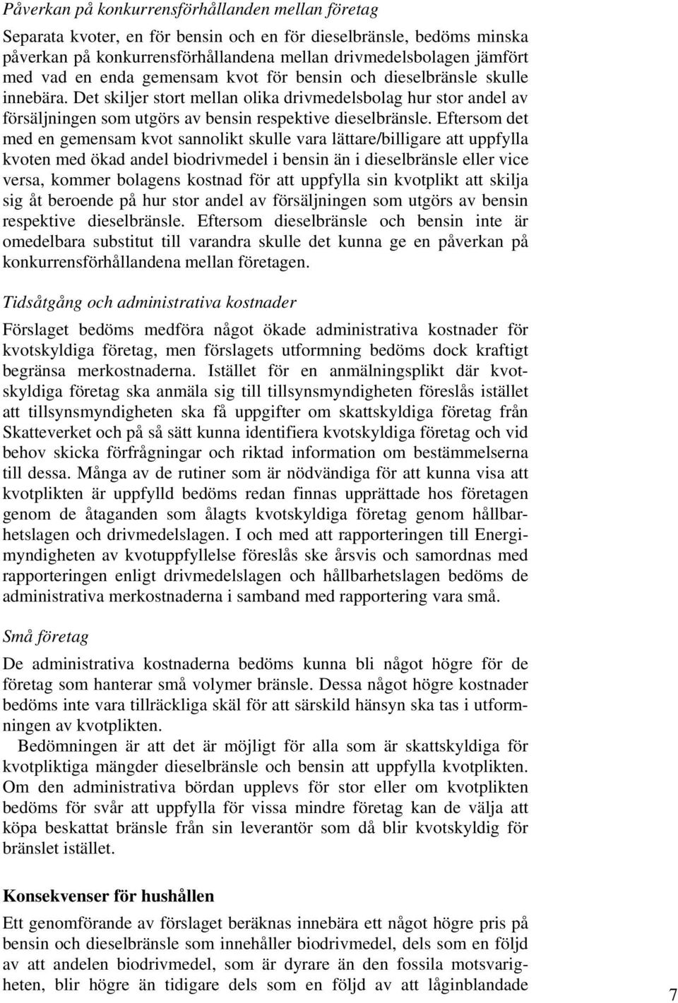 Eftersom det med en gemensam kvot sannolikt skulle vara lättare/billigare att uppfylla kvoten med ökad andel biodrivmedel i bensin än i dieselbränsle eller vice versa, kommer bolagens kostnad för att