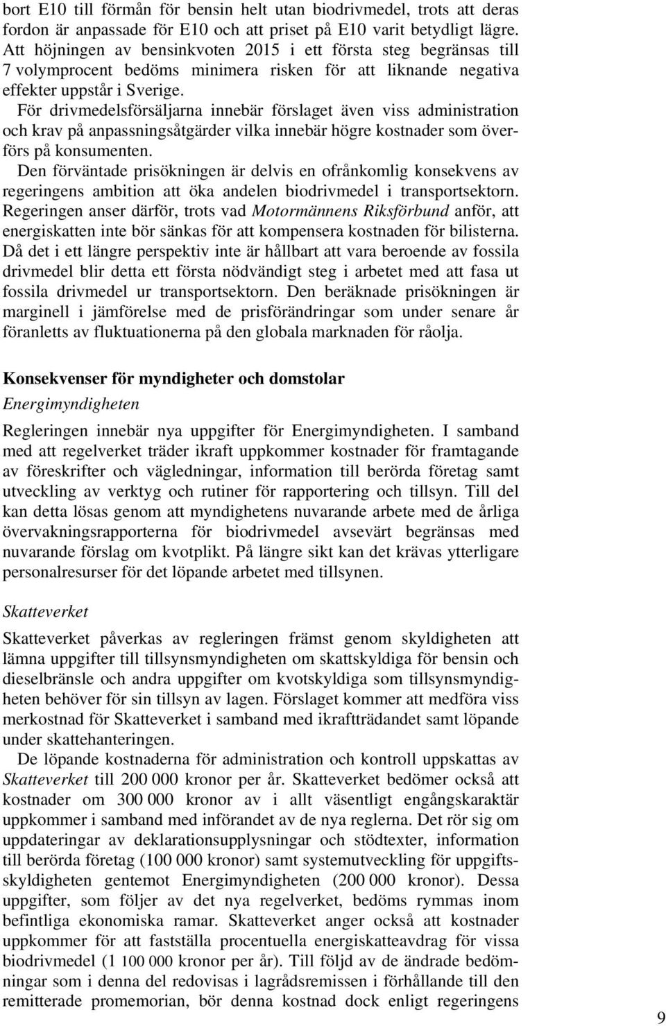 För drivmedelsförsäljarna innebär förslaget även viss administration och krav på anpassningsåtgärder vilka innebär högre kostnader som överförs på konsumenten.