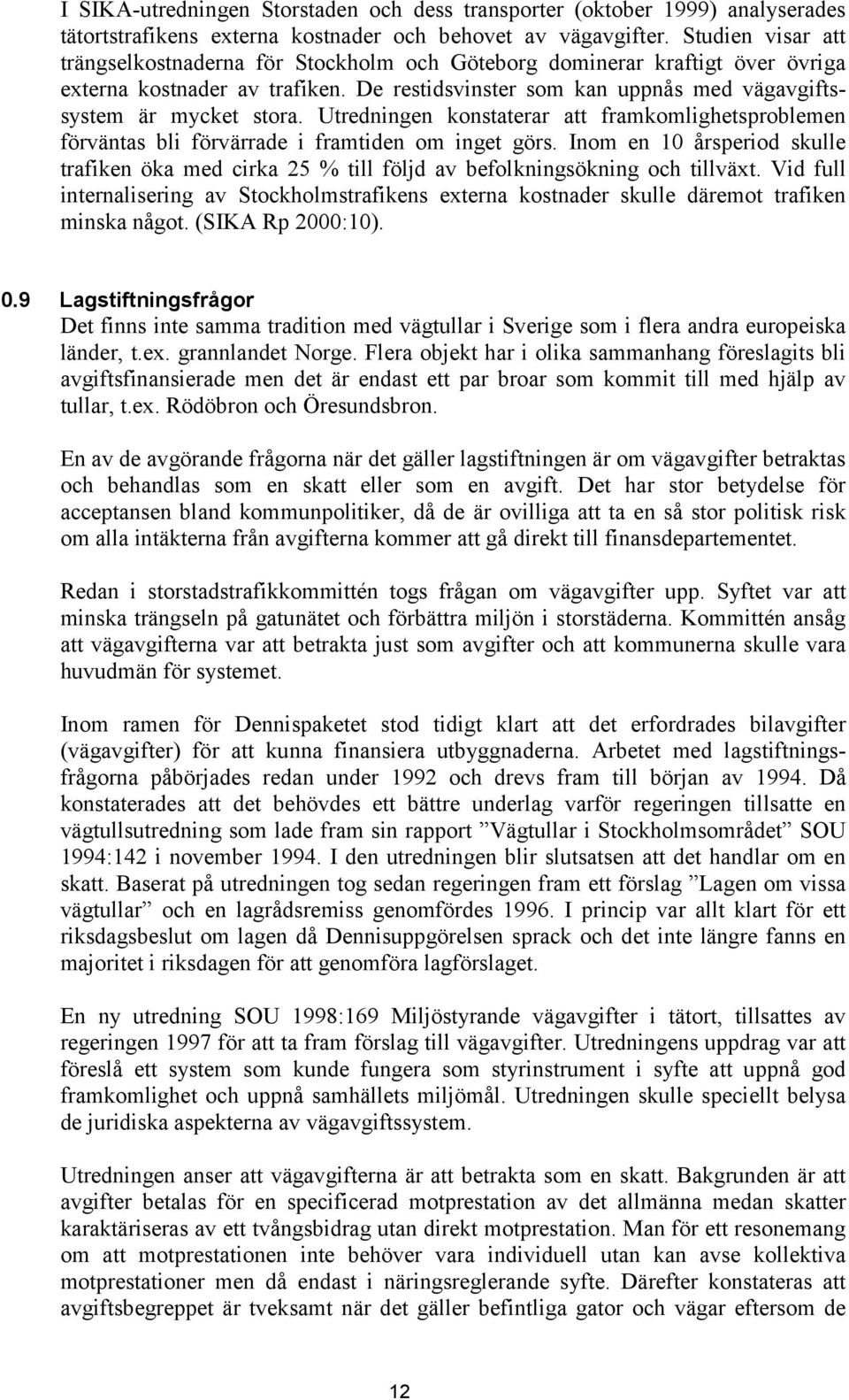 Utredningen konstaterar att framkomlighetsproblemen förväntas bli förvärrade i framtiden om inget görs.