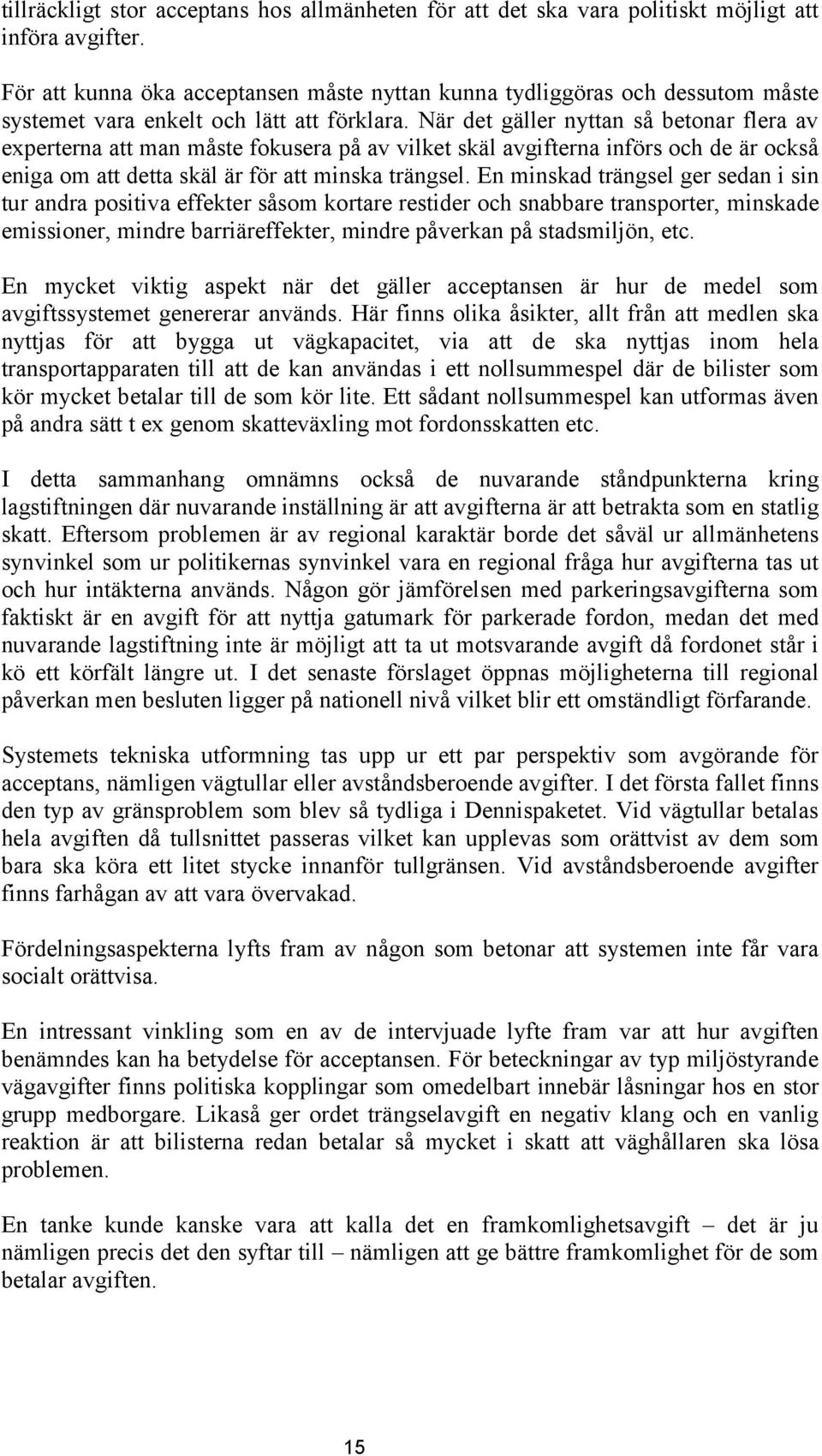 När det gäller nyttan så betonar flera av experterna att man måste fokusera på av vilket skäl avgifterna införs och de är också eniga om att detta skäl är för att minska trängsel.