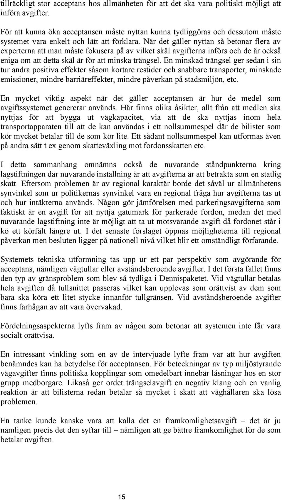 När det gäller nyttan så betonar flera av experterna att man måste fokusera på av vilket skäl avgifterna införs och de är också eniga om att detta skäl är för att minska trängsel.