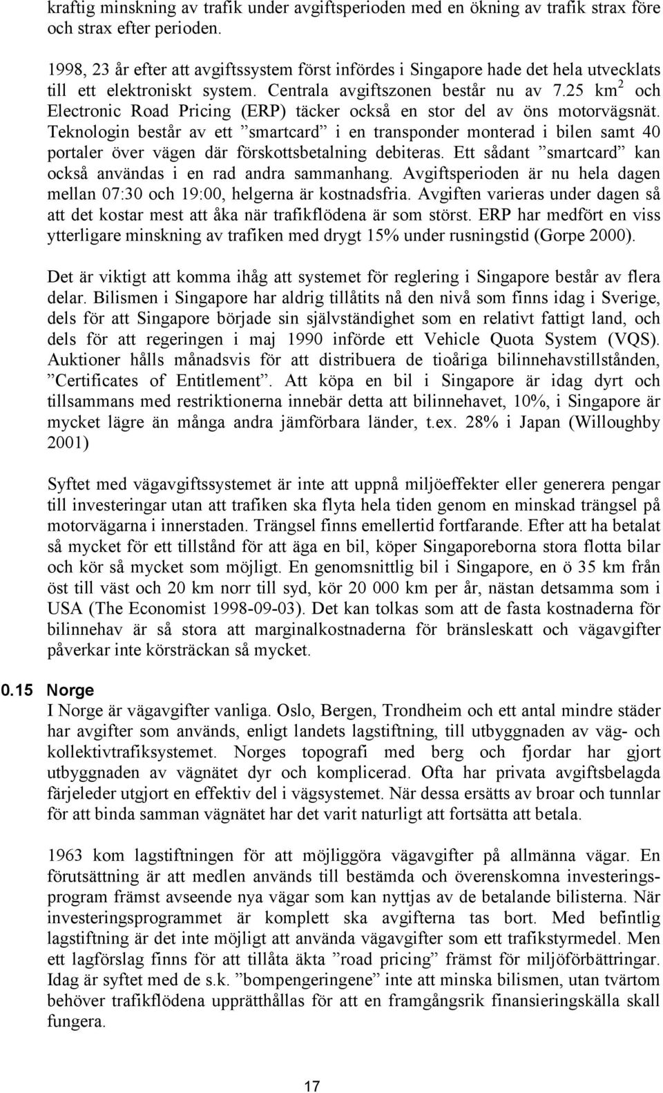 25 km 2 och Electronic Road Pricing (ERP) täcker också en stor del av öns motorvägsnät.