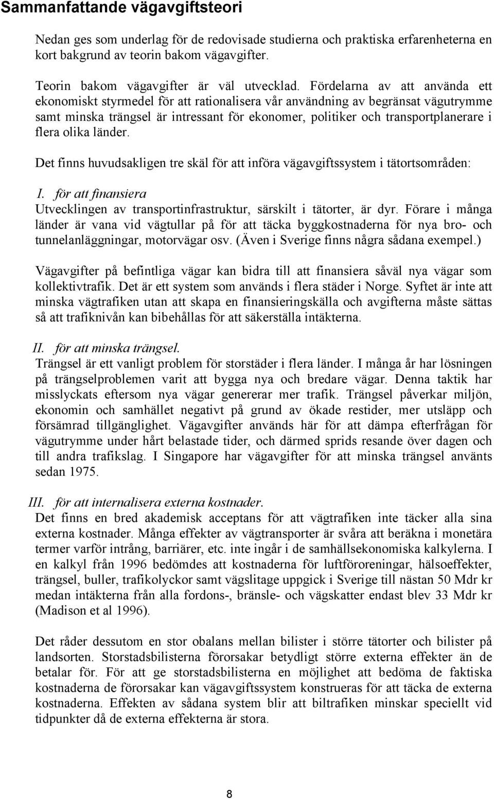 flera olika länder. Det finns huvudsakligen tre skäl för att införa vägavgiftssystem i tätortsområden: I. för att finansiera Utvecklingen av transportinfrastruktur, särskilt i tätorter, är dyr.