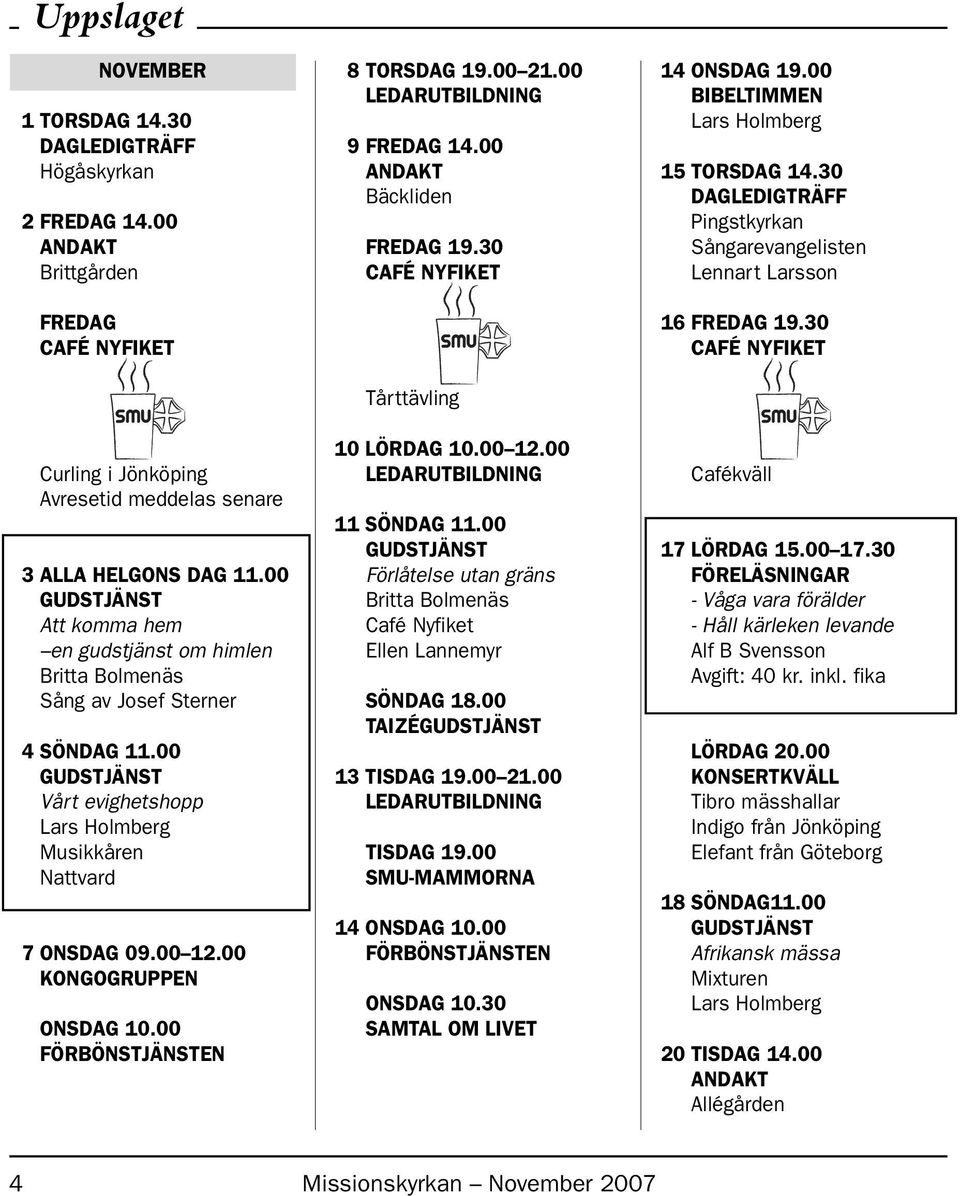 00 8 TORSDAG 19.00 21.00 LEDARUTBILDNING 9 FREDAG 14.00 Bäckliden FREDAG 19.30 Tårttävling 10 LÖRDAG 10.00 12.00 LEDARUTBILDNING 11 SÖNDAG 11.