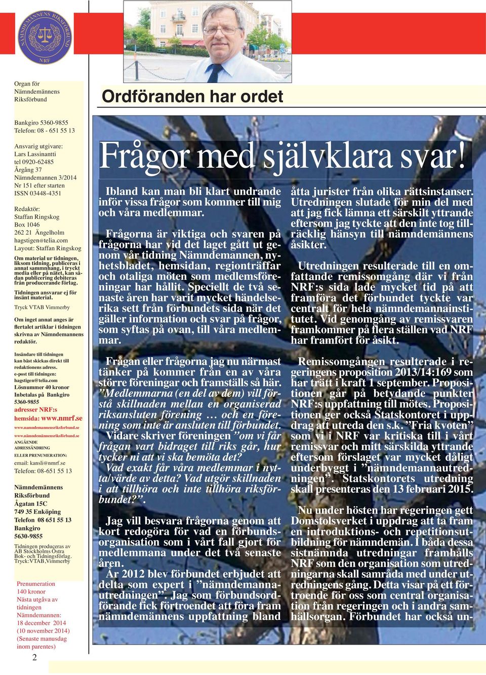 com Layout: Staffan Ringskog Om material ur tidningen, liksom tidning, publiceras i annat sammnhang, i tryckt media eller på nätet, kan sådan publicering debiteras från producerande förlag.