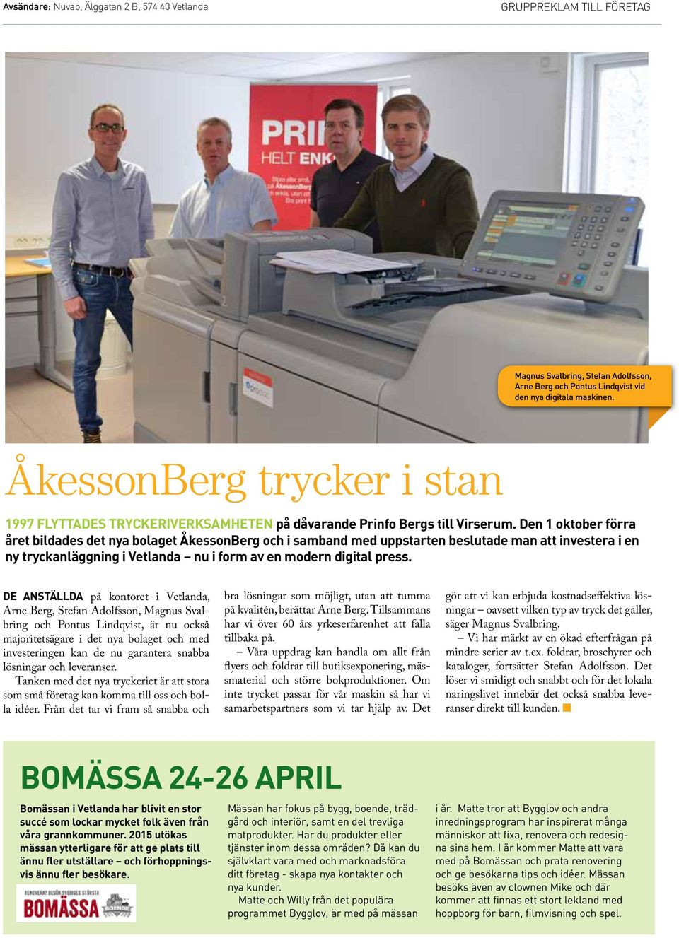 Den 1 oktober förra året bildades det nya bolaget ÅkessonBerg och i samband med uppstarten beslutade man att investera i en ny tryckanläggning i Vetlanda nu i form av en modern digital press.