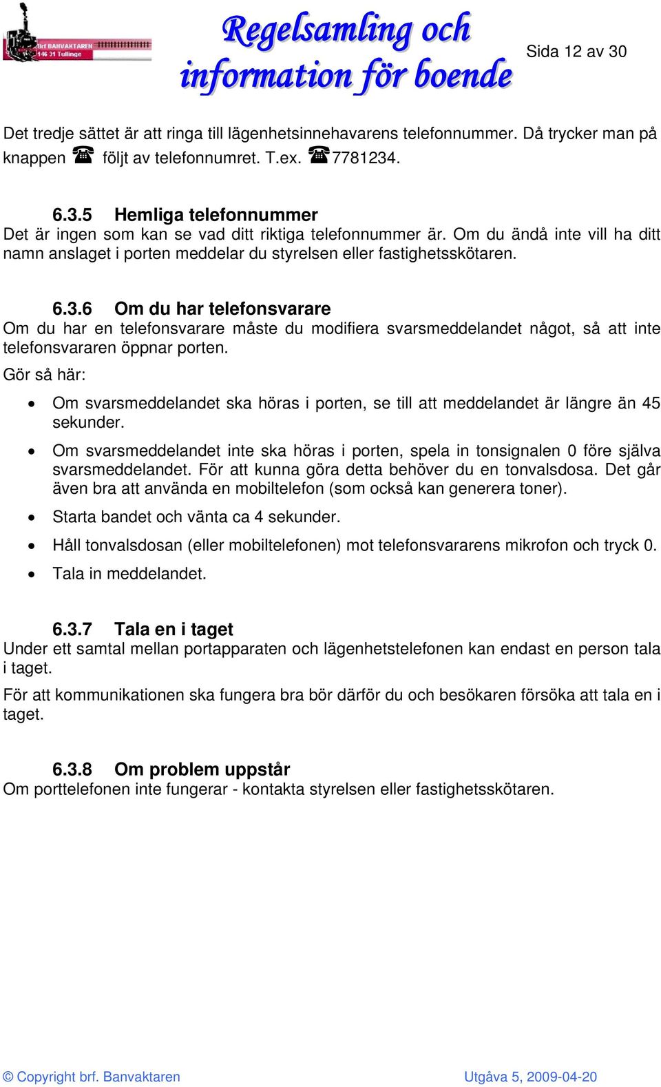 6 Om du har telefonsvarare Om du har en telefonsvarare måste du modifiera svarsmeddelandet något, så att inte telefonsvararen öppnar porten.