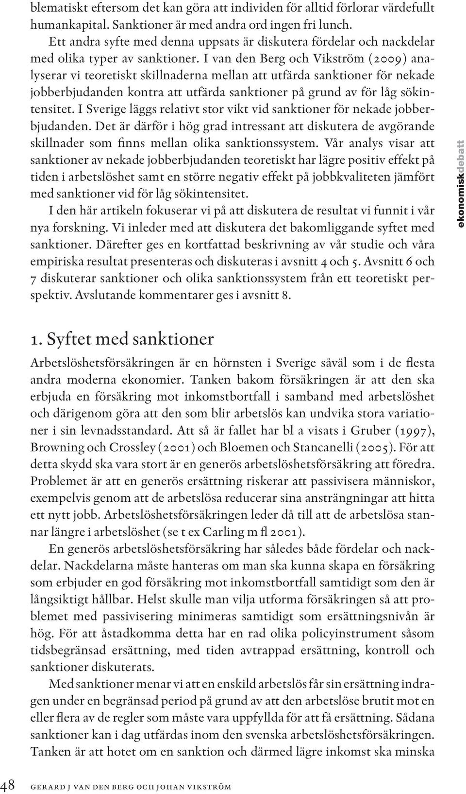 I van den Berg och Vikström (2009) analyserar vi teoretiskt skillnaderna mellan att utfärda sanktioner för nekade jobberbjudanden kontra att utfärda sanktioner på grund av för låg sökintensitet.