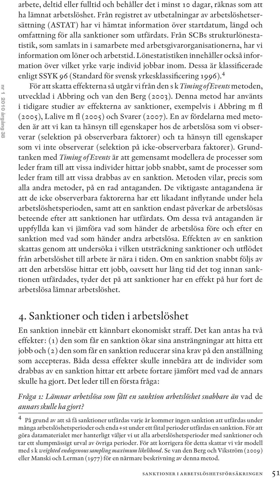 Från SCBs strukturlönestatistik, som samlats in i samarbete med arbetsgivarorganisationerna, har vi information om löner och arbetstid.