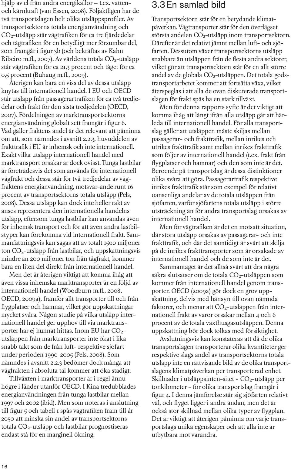 Ribeiro m.fl., 2007). Av världens totala CO2-utsläpp står vägtrafiken för ca 21,3 procent och tåget för ca 0,5 procent (Buhaug m.fl., 2009).