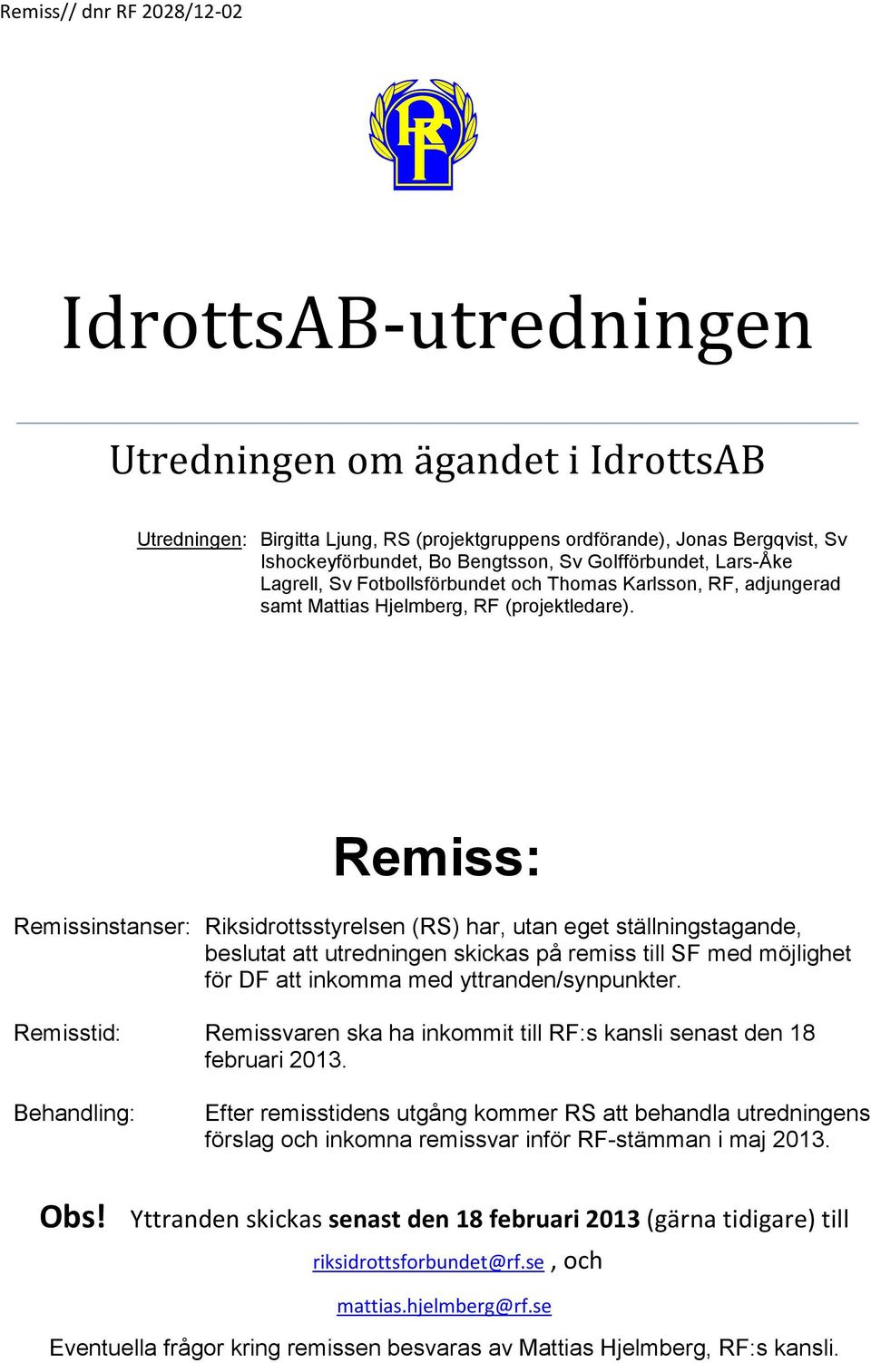 Remiss: Remissinstanser: Riksidrottsstyrelsen (RS) har, utan eget ställningstagande, beslutat att utredningen skickas på remiss till SF med möjlighet för DF att inkomma med yttranden/synpunkter.