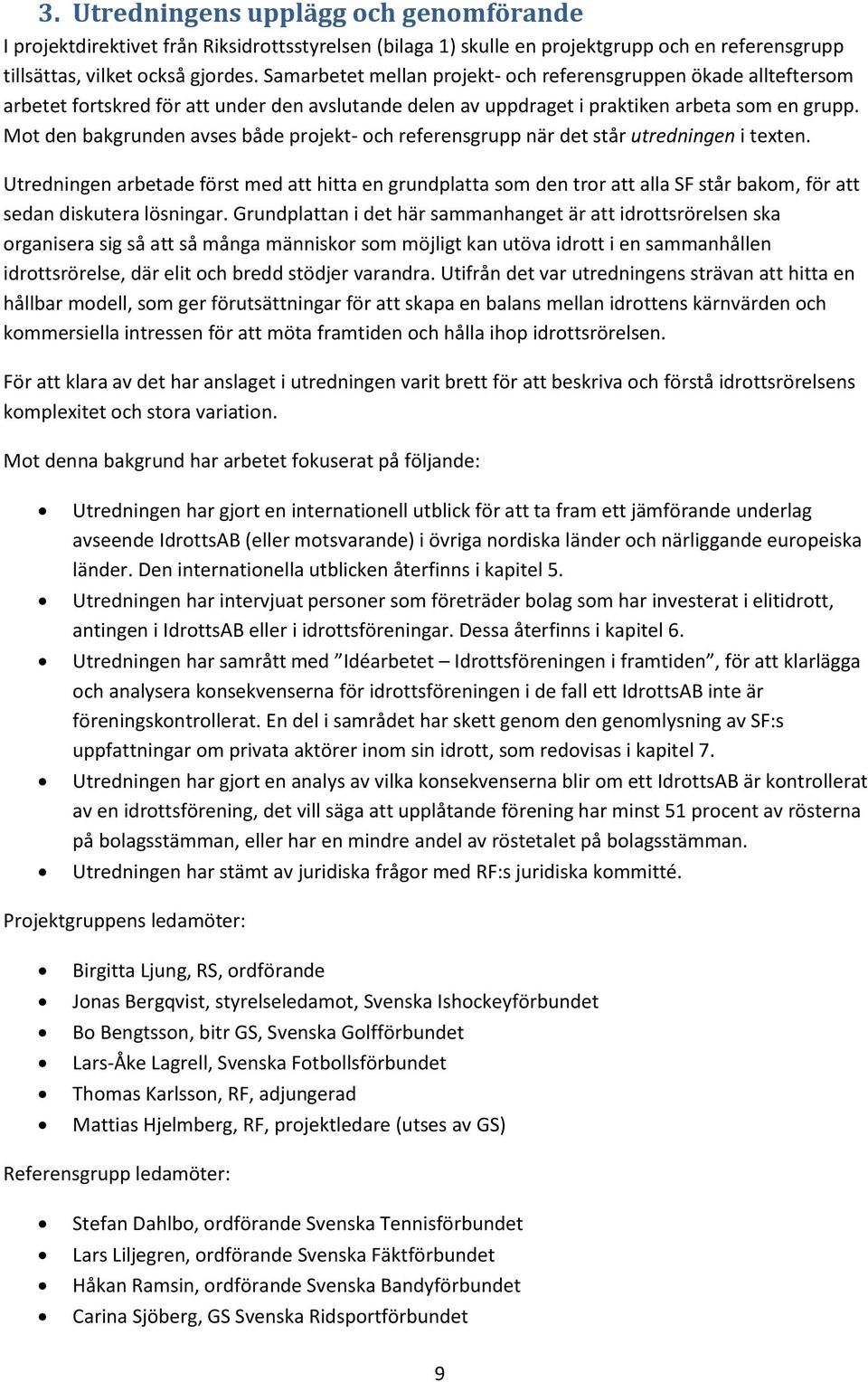 Mot den bakgrunden avses både projekt- och referensgrupp när det står utredningen i texten.