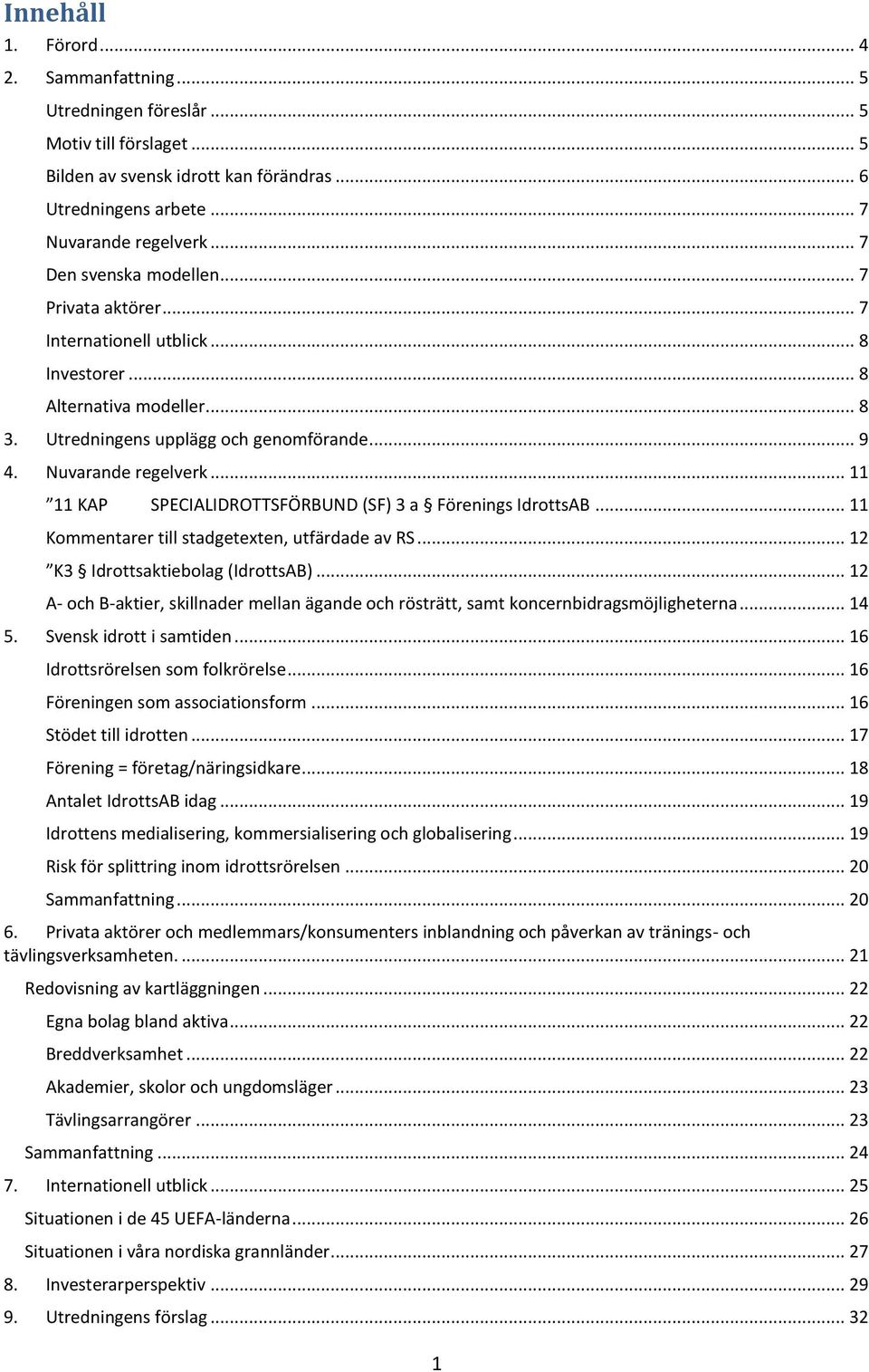 .. 11 11 KAP SPECIALIDROTTSFÖRBUND (SF) 3 a Förenings IdrottsAB... 11 Kommentarer till stadgetexten, utfärdade av RS... 12 K3 Idrottsaktiebolag (IdrottsAB).