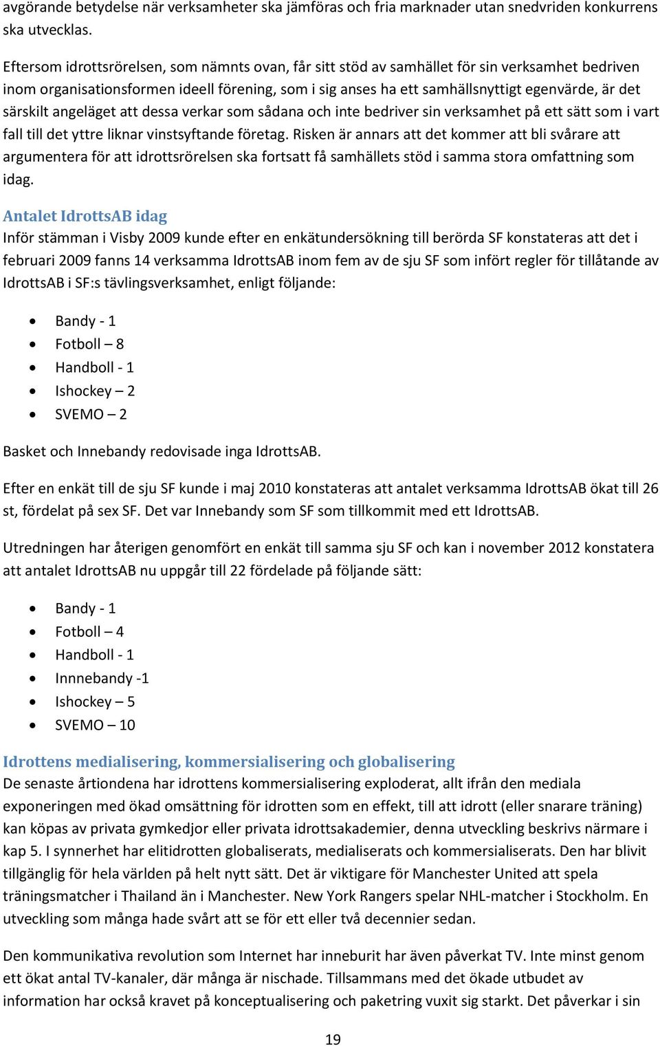 särskilt angeläget att dessa verkar som sådana och inte bedriver sin verksamhet på ett sätt som i vart fall till det yttre liknar vinstsyftande företag.