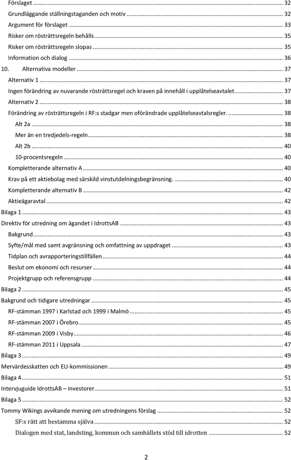 .. 38 Förändring av rösträttsregeln i RF:s stadgar men oförändrade upplåtelseavtalsregler.... 38 Alt 2a... 38 Mer än en tredjedels-regeln... 38 Alt 2b... 40 10-procentsregeln.