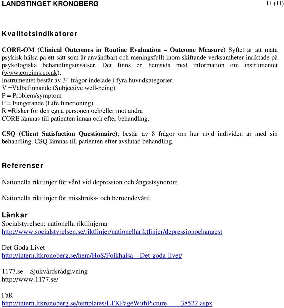 Instrumentet består av 34 frågor indelade i fyra huvudkategorier: V =Välbefinnande (Subjective well-being) P = Problem/symptom F = Fungerande (Life functioning) R =Risker för den egna personen