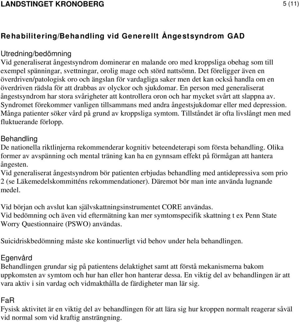 Det föreligger även en överdriven/patologisk oro och ängslan för vardagliga saker men det kan också handla om en överdriven rädsla för att drabbas av olyckor och sjukdomar.