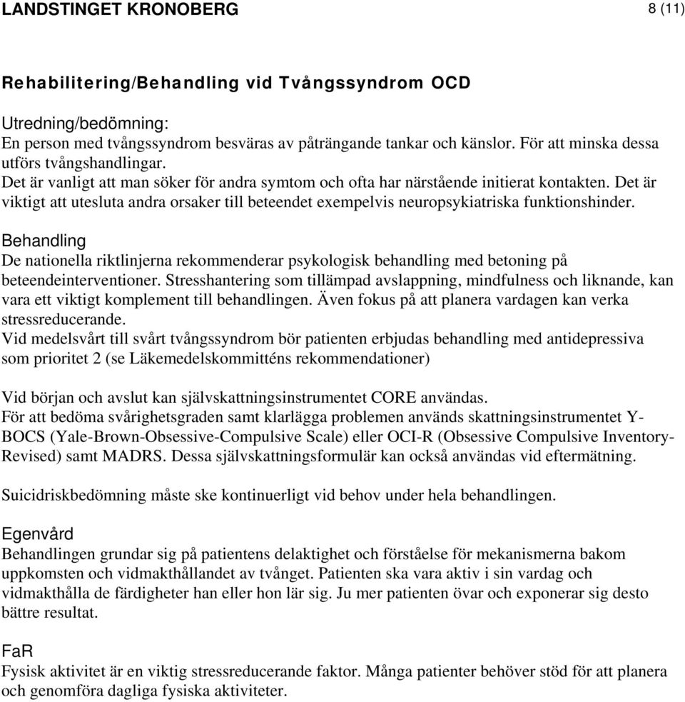 Det är viktigt att utesluta andra orsaker till beteendet exempelvis neuropsykiatriska funktionshinder.