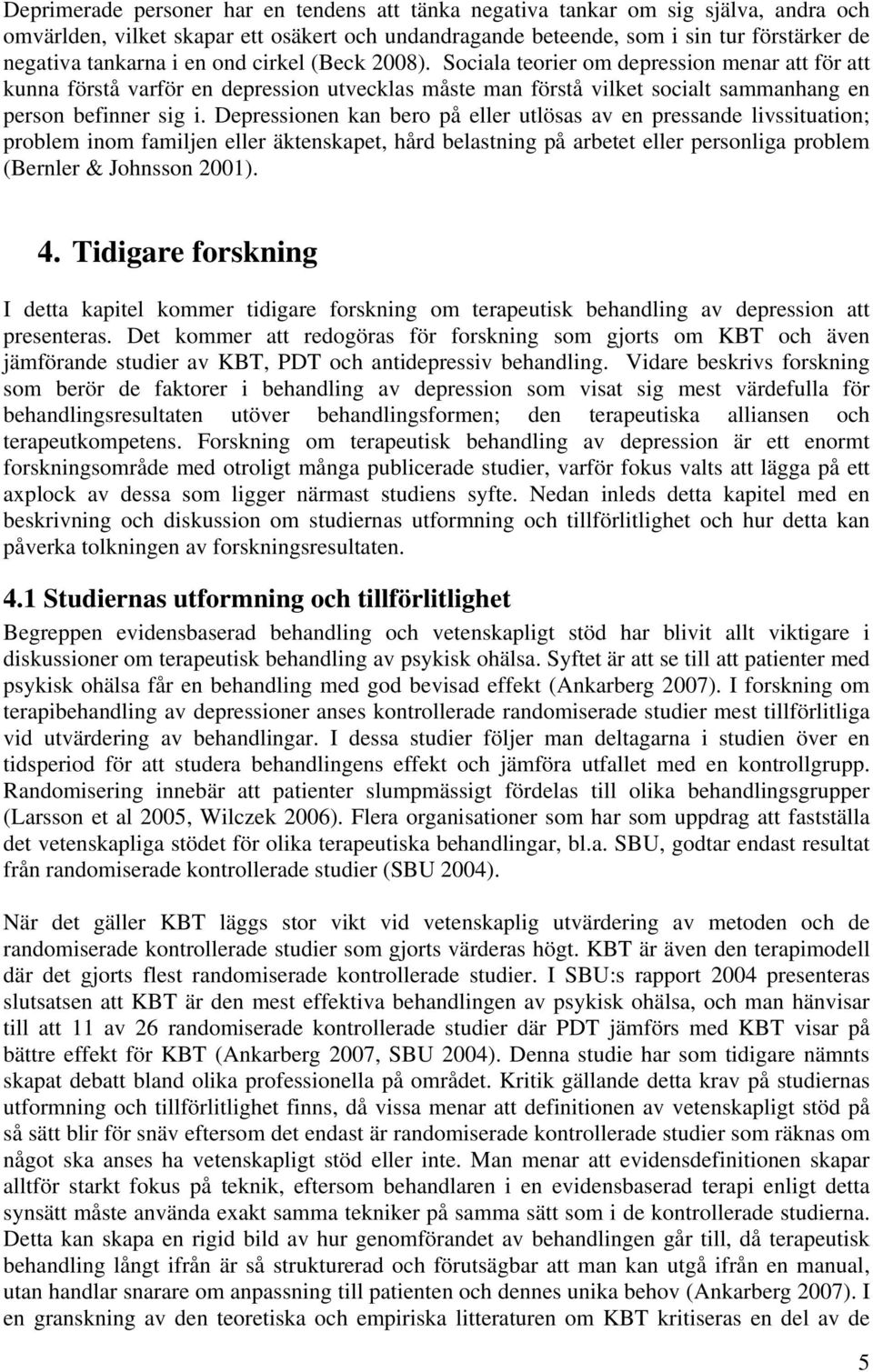 Depressionen kan bero på eller utlösas av en pressande livssituation; problem inom familjen eller äktenskapet, hård belastning på arbetet eller personliga problem (Bernler & Johnsson 2001). 4.