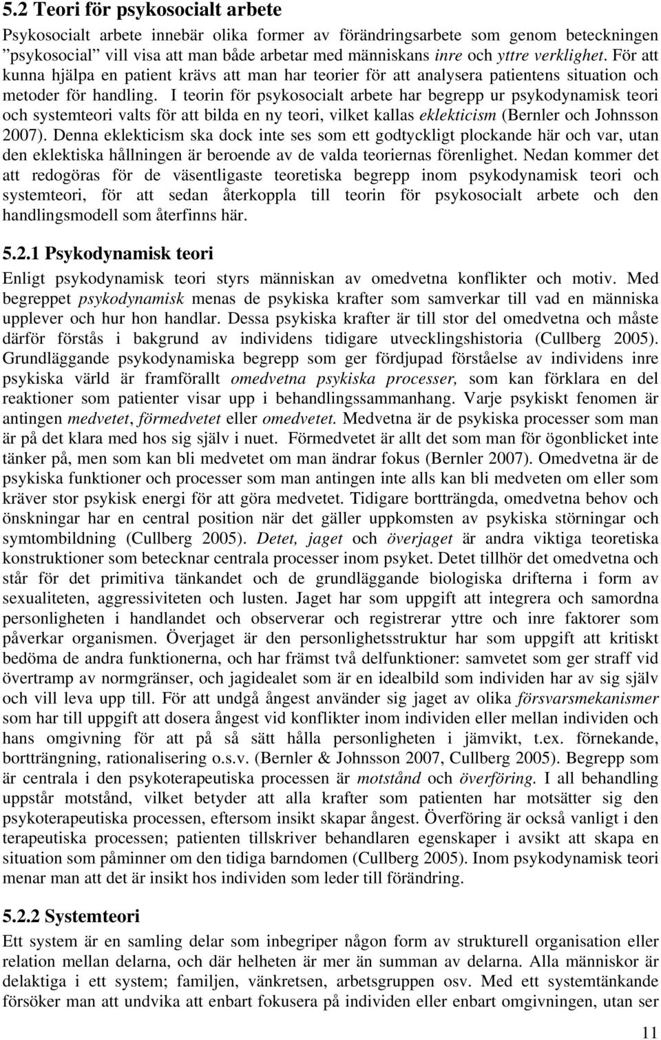 I teorin för psykosocialt arbete har begrepp ur psykodynamisk teori och systemteori valts för att bilda en ny teori, vilket kallas eklekticism (Bernler och Johnsson 2007).