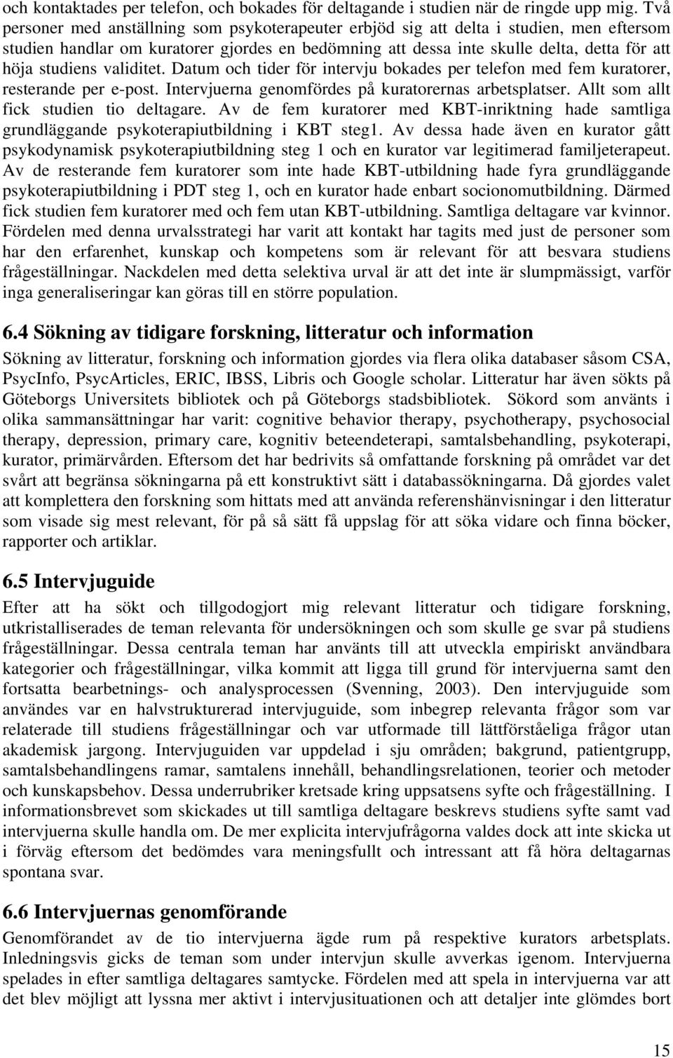 studiens validitet. Datum och tider för intervju bokades per telefon med fem kuratorer, resterande per e-post. Intervjuerna genomfördes på kuratorernas arbetsplatser.