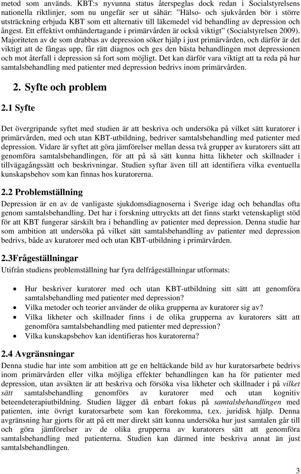 läkemedel vid behandling av depression och ångest. Ett effektivt omhändertagande i primärvården är också viktigt (Socialstyrelsen 2009).