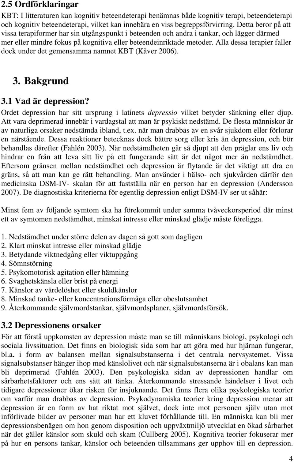 Alla dessa terapier faller dock under det gemensamma namnet KBT (Kåver 2006). 3. Bakgrund 3.1 Vad är depression?