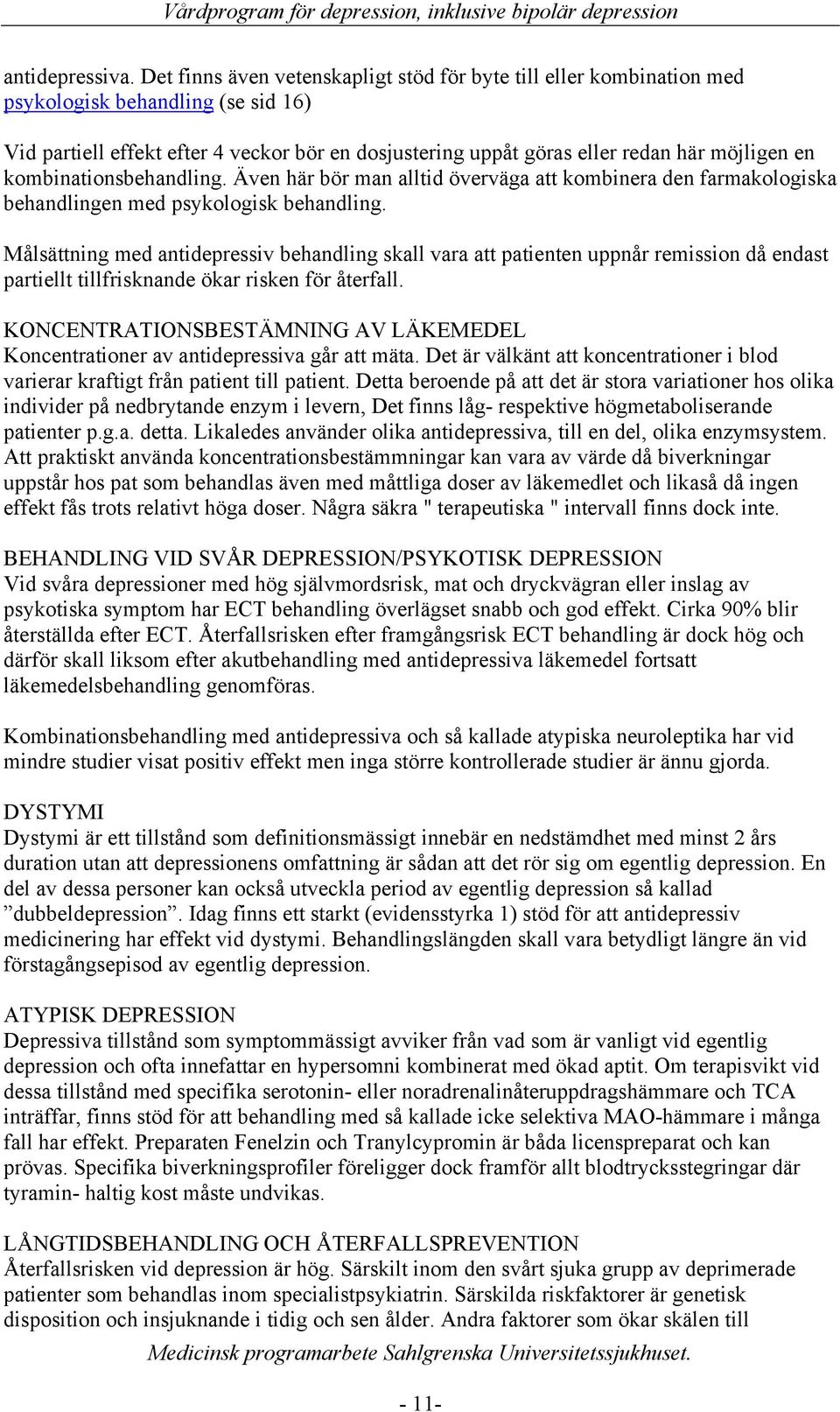 kombinationsbehandling. Även här bör man alltid överväga att kombinera den farmakologiska behandlingen med psykologisk behandling.