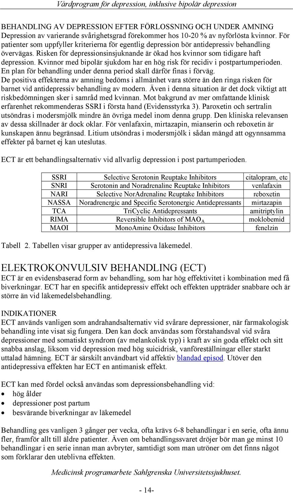 Kvinnor med bipolär sjukdom har en hög risk för recidiv i postpartumperioden. En plan för behandling under denna period skall därför finas i förväg.